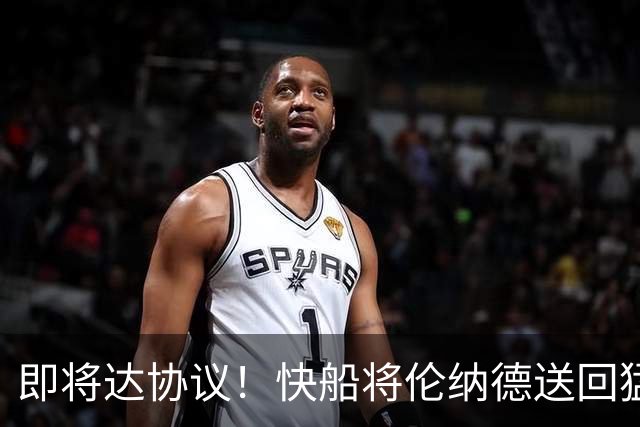 即将达协议！快船将伦纳德送回猛龙 得到莺歌+迪克+2首轮等
