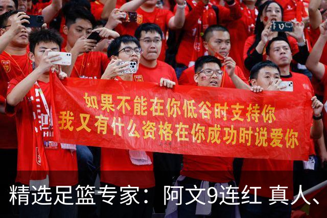 精选足篮专家：阿文9连红 真人、卢西奥、老伟8连红