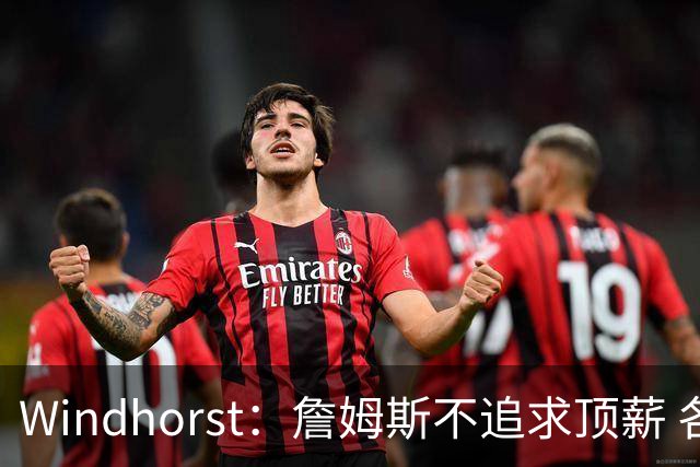 Windhorst：詹姆斯不追求顶薪 各队无需清理空间而该去完善阵容